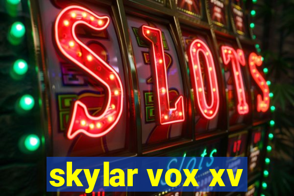 skylar vox xv